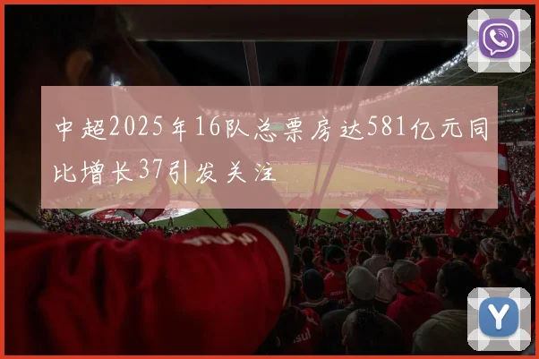 中超2025年16队总票房达581亿元同比增长37引发关注