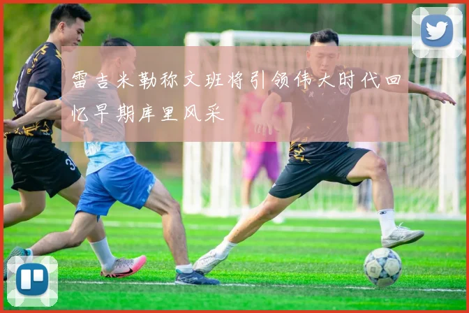 雷吉米勒称文班将引领伟大时代回忆早期库里风采
